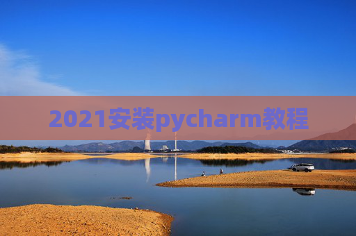 2021安装pycharm教程 2021安装pycharm教程